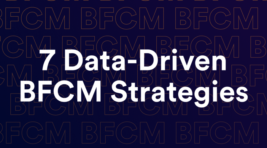 7 Data-Driven BFCM Strategies for Unprecedented Brand Growth